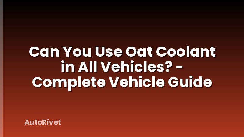 Can You Use Oat Coolant in All Vehicles? - Complete Vehicle Guide