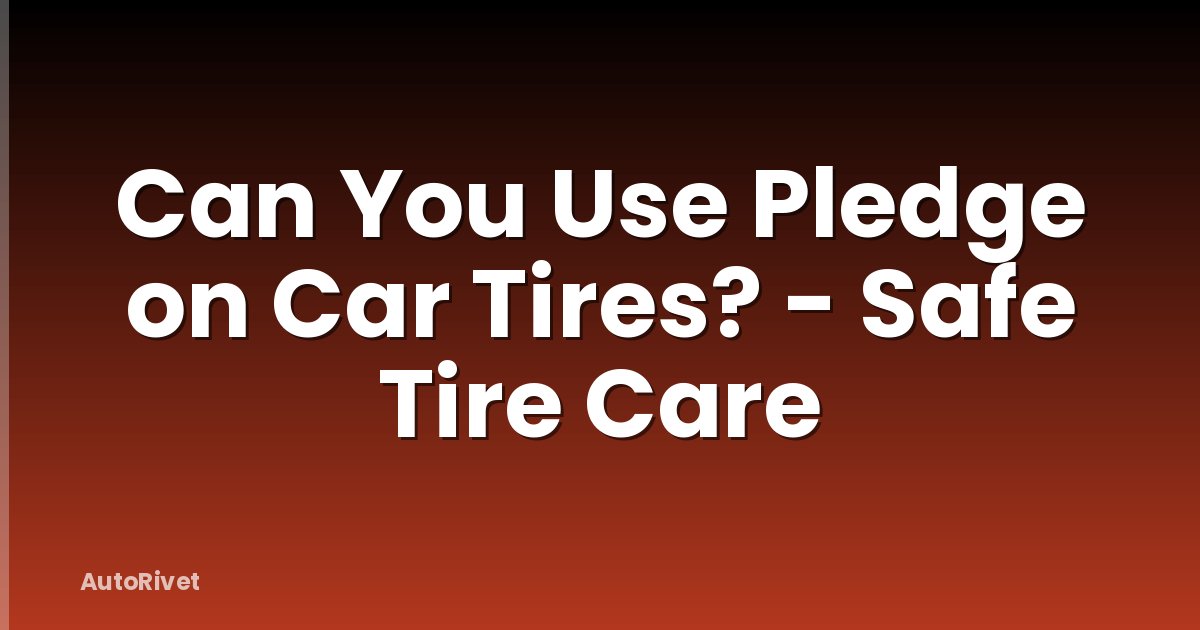 Can You Use Pledge on Car Tires? - Safe Tire Care