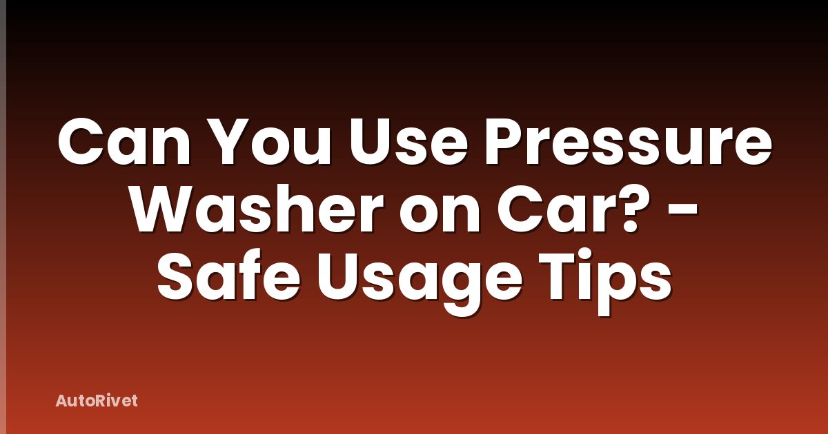 Can You Use Pressure Washer on Car? - Safe Usage Tips