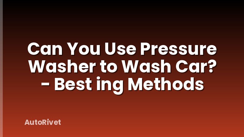 Can You Use Pressure Washer to Wash Car? - Best ing Methods
