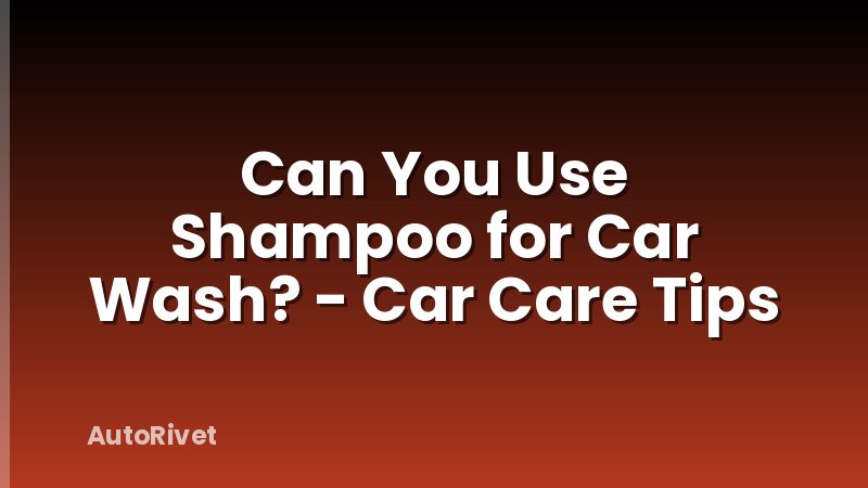 Can You Use Shampoo for Car Wash? - Car Care Tips