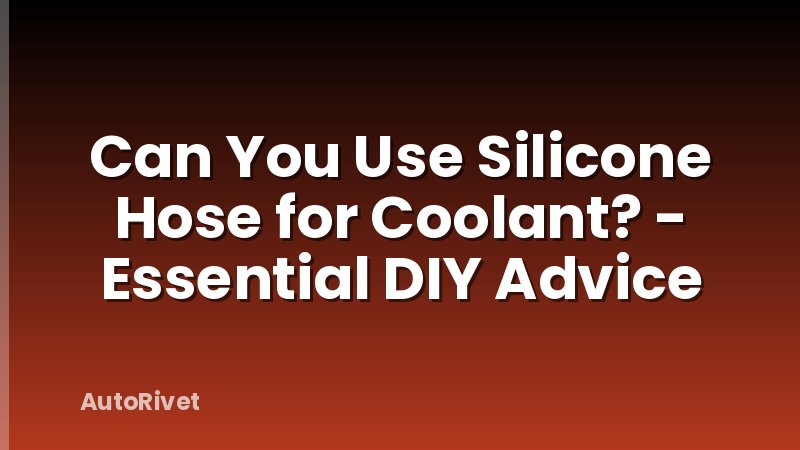 Can You Use Silicone Hose for Coolant? - Essential DIY Advice