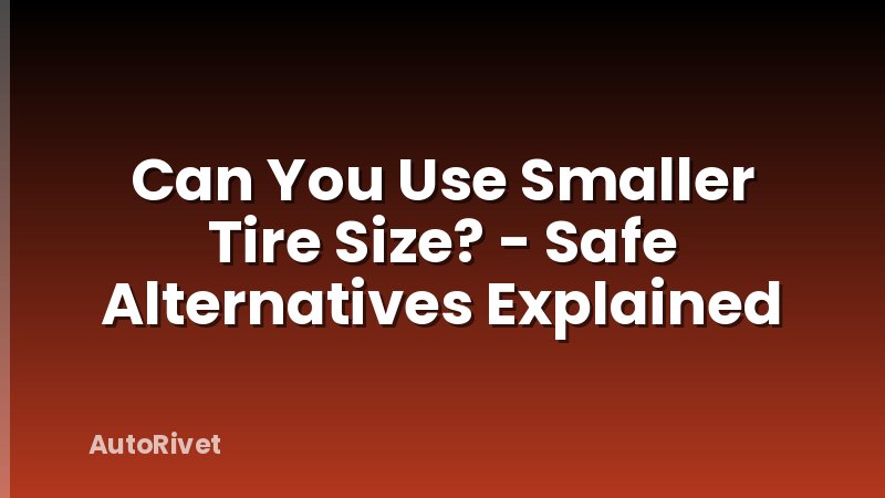 Can You Use Smaller Tire Size? - Safe Alternatives Explained