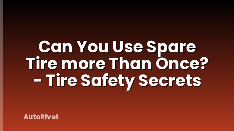 Can You Use Spare Tire more Than Once? - Tire Safety Secrets