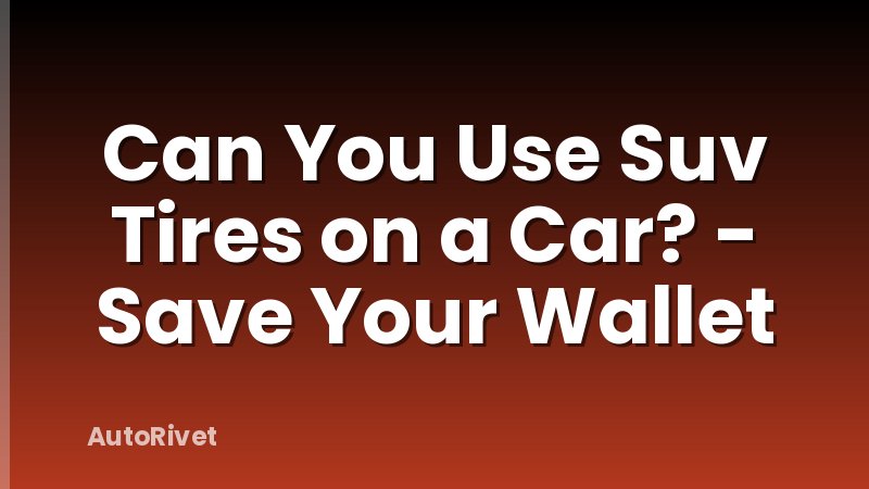 Can You Use Suv Tires on a Car? - Save Your Wallet