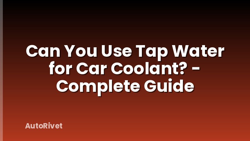 Can You Use Tap Water for Car Coolant? - Complete Guide