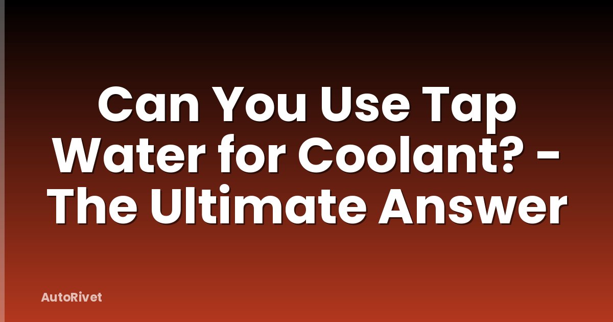 Can You Use Tap Water for Coolant? - The Ultimate Answer