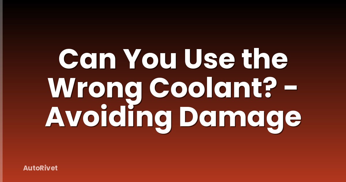 Can You Use the Wrong Coolant? - Avoiding Damage