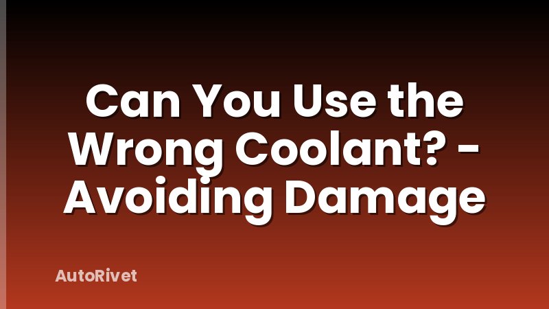 Can You Use the Wrong Coolant? - Avoiding Damage