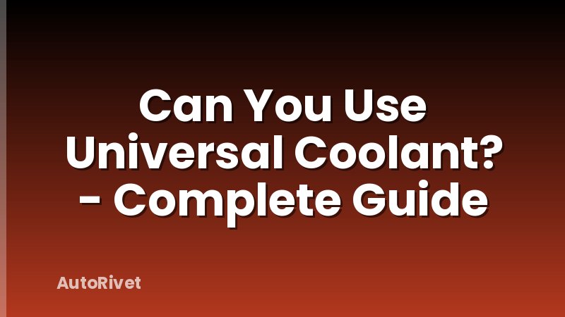 Can You Use Universal Coolant? - Complete Guide