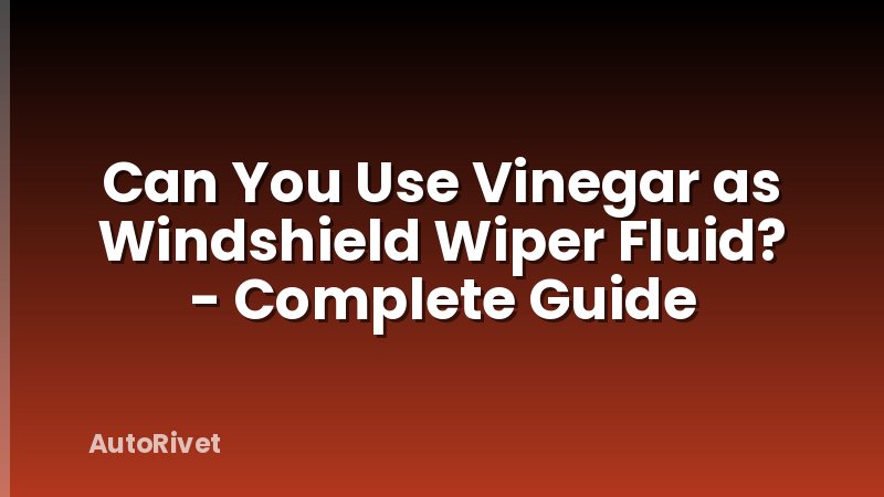 Can You Use Vinegar as Windshield Wiper Fluid? - Complete Guide