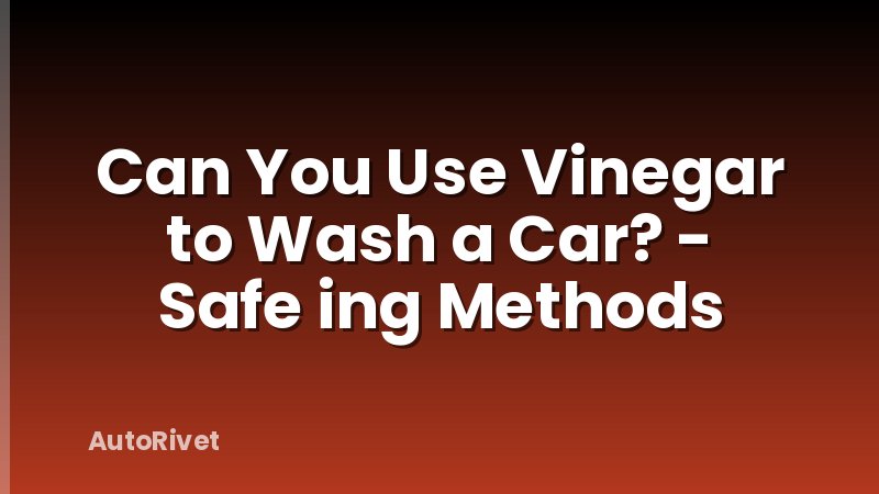 Can You Use Vinegar to Wash a Car? - Safe ing Methods