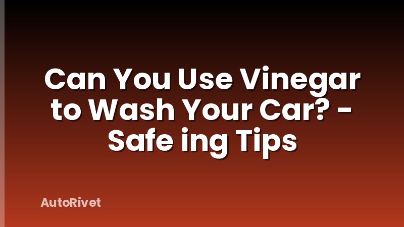 Can You Use Vinegar to Wash Your Car? - Safe ing Tips