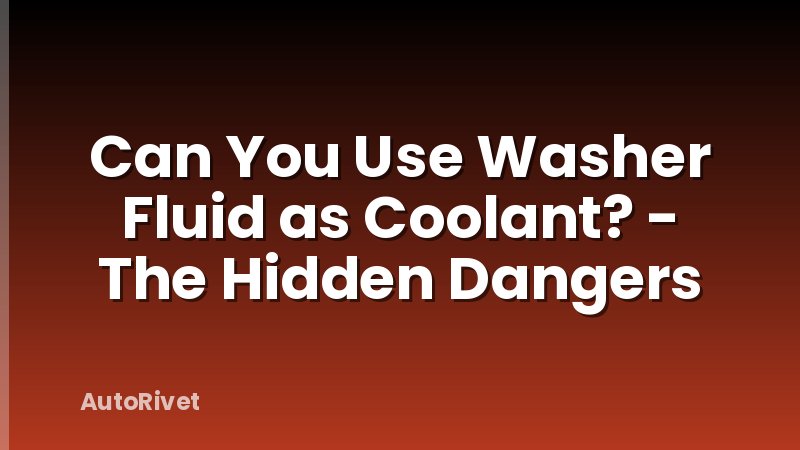 Can You Use Washer Fluid as Coolant? - The Hidden Dangers