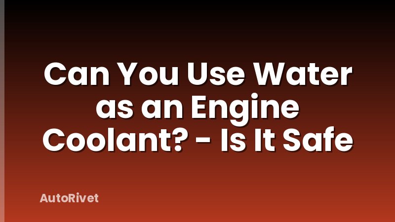 Can You Use Water as an Engine Coolant? - Is It Safe