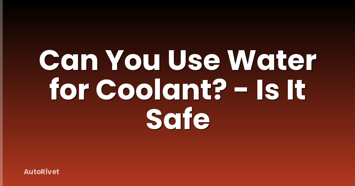 Can You Use Water for Coolant? - Is It Safe