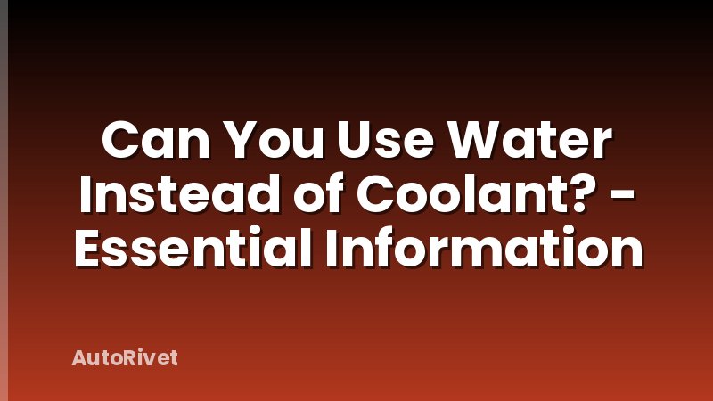 Can You Use Water Instead of Coolant? - Essential Information