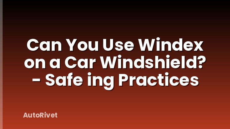 Can You Use Windex on a Car Windshield? - Safe ing Practices