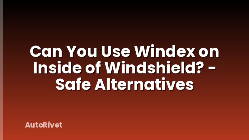 Can You Use Windex on Inside of Windshield? - Safe Alternatives