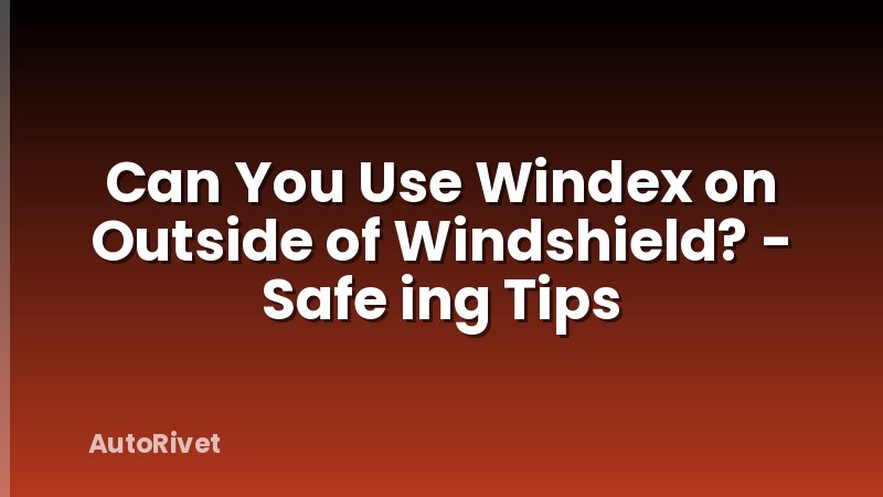 Can You Use Windex on Outside of Windshield? - Safe ing Tips