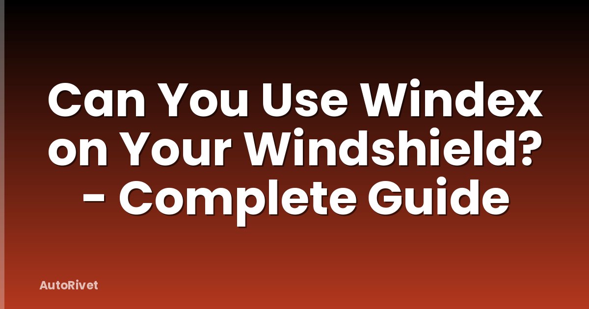 Can You Use Windex on Your Windshield? - Complete Guide