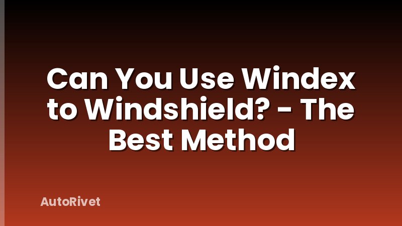 Can You Use Windex to Windshield? - The Best Method