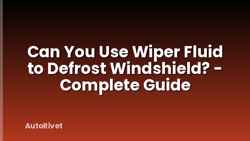 Can You Use Wiper Fluid to Defrost Windshield? - Complete Guide