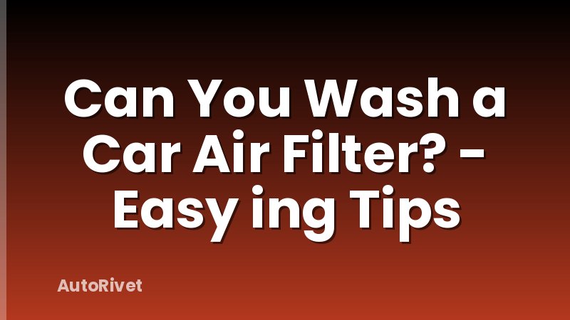Can You Wash a Car Air Filter? - Easy ing Tips