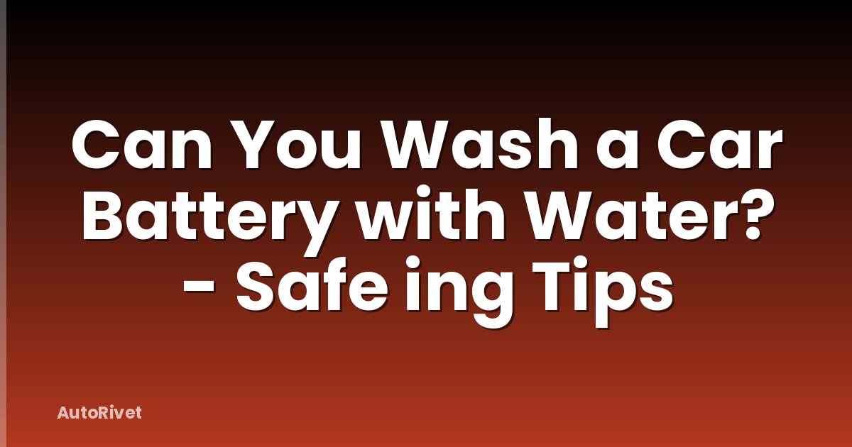 Can You Wash a Car Battery with Water? - Safe ing Tips