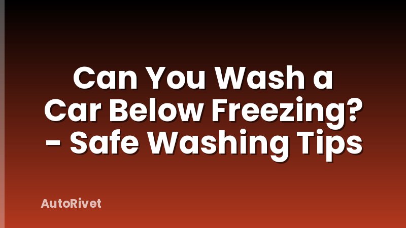 Can You Wash a Car Below Freezing? - Safe Washing Tips