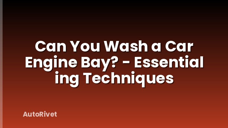 Can You Wash a Car Engine Bay? - Essential ing Techniques