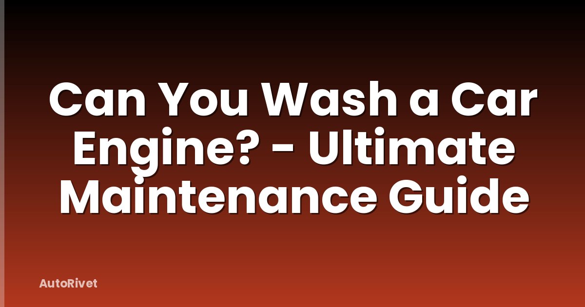 Can You Wash a Car Engine? - Ultimate Maintenance Guide