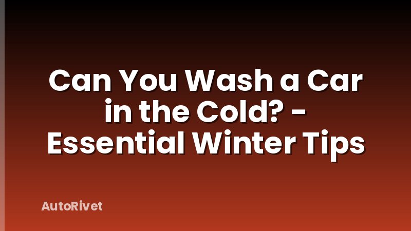Can You Wash a Car in the Cold? - Essential Winter Tips