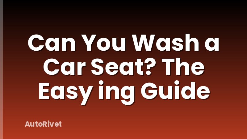 Can You Wash a Car Seat? The Easy ing Guide