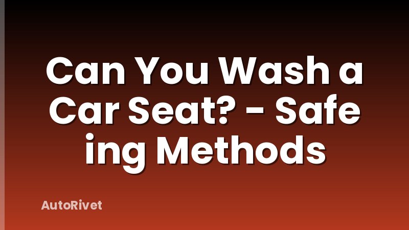 Can You Wash a Car Seat? - Safe ing Methods