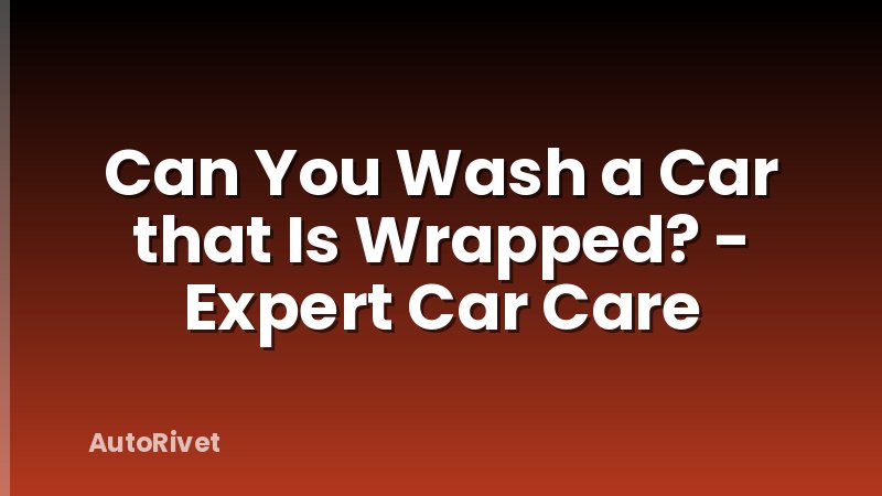 Can You Wash a Car that Is Wrapped? - Expert Car Care