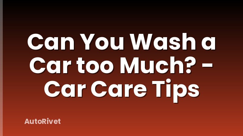 Can You Wash a Car too Much? - Car Care Tips