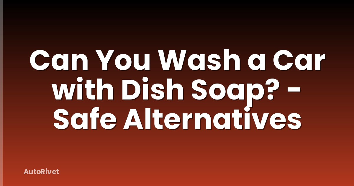 Can You Wash a Car with Dish Soap? - Safe Alternatives