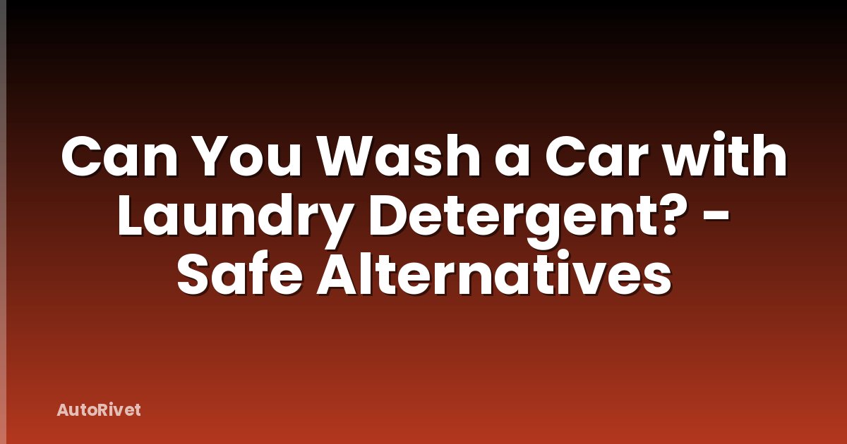 Can You Wash a Car with Laundry Detergent? - Safe Alternatives