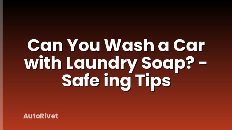 Can You Wash a Car with Laundry Soap? - Safe ing Tips