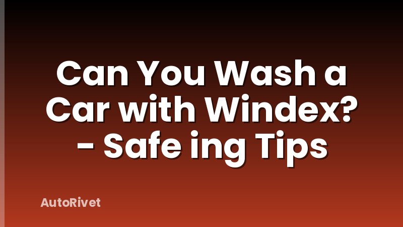 Can You Wash a Car with Windex? - Safe ing Tips