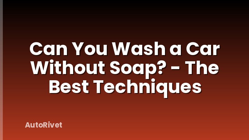 Can You Wash a Car Without Soap? - The Best Techniques