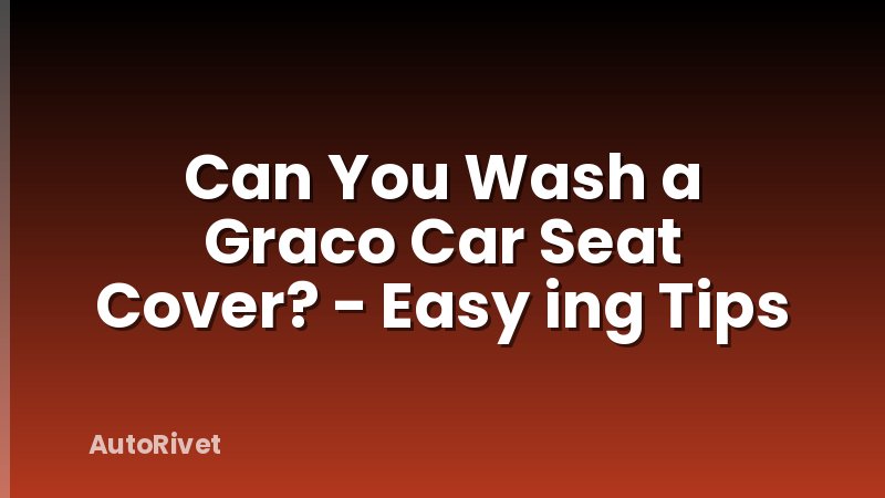 Can You Wash a Graco Car Seat Cover? - Easy ing Tips
