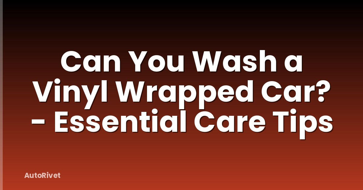 Can You Wash a Vinyl Wrapped Car? - Essential Care Tips