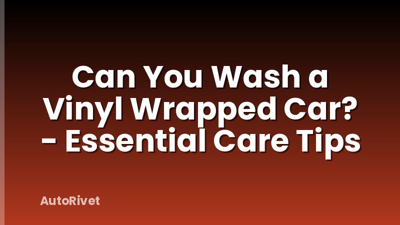 Can You Wash a Vinyl Wrapped Car? - Essential Care Tips