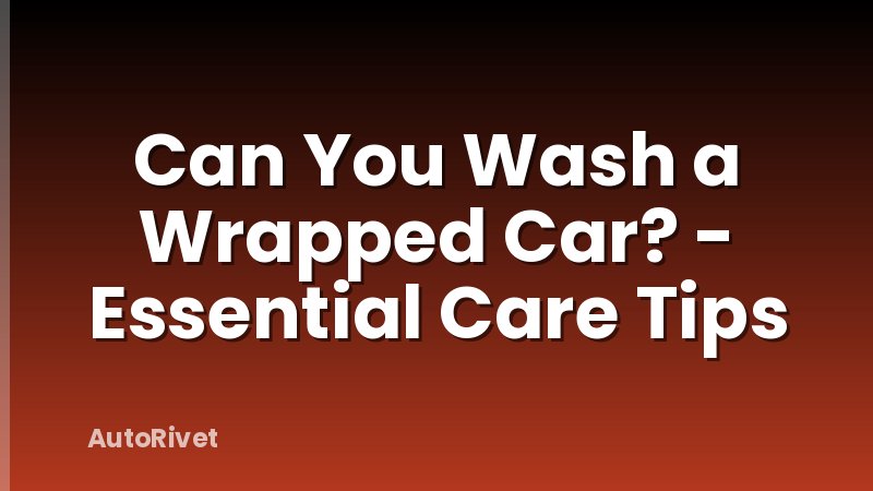 Can You Wash a Wrapped Car? - Essential Care Tips