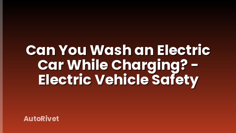 Can You Wash an Electric Car While Charging? - Electric Vehicle Safety
