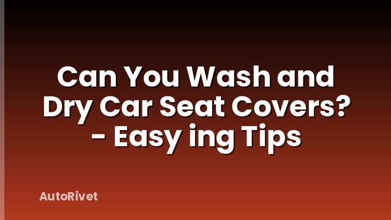 Can You Wash and Dry Car Seat Covers? - Easy ing Tips