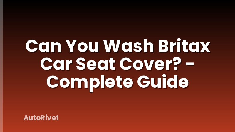 Can You Wash Britax Car Seat Cover? - Complete Guide