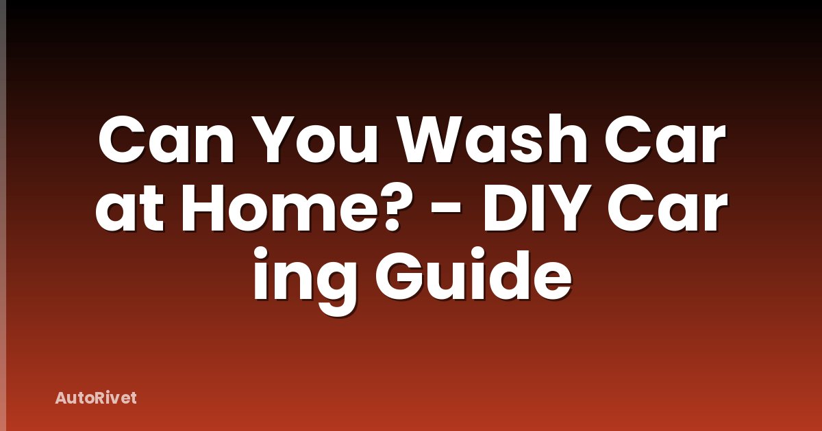 Can You Wash Car at Home? - DIY Car ing Guide